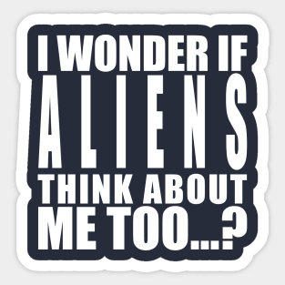 I wonder if aliens think about me too Sticker